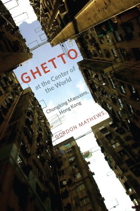 Book cover of Ghetto At The Center Of The World: Chungking Mansions, Hong Kong by Gordon Mathews