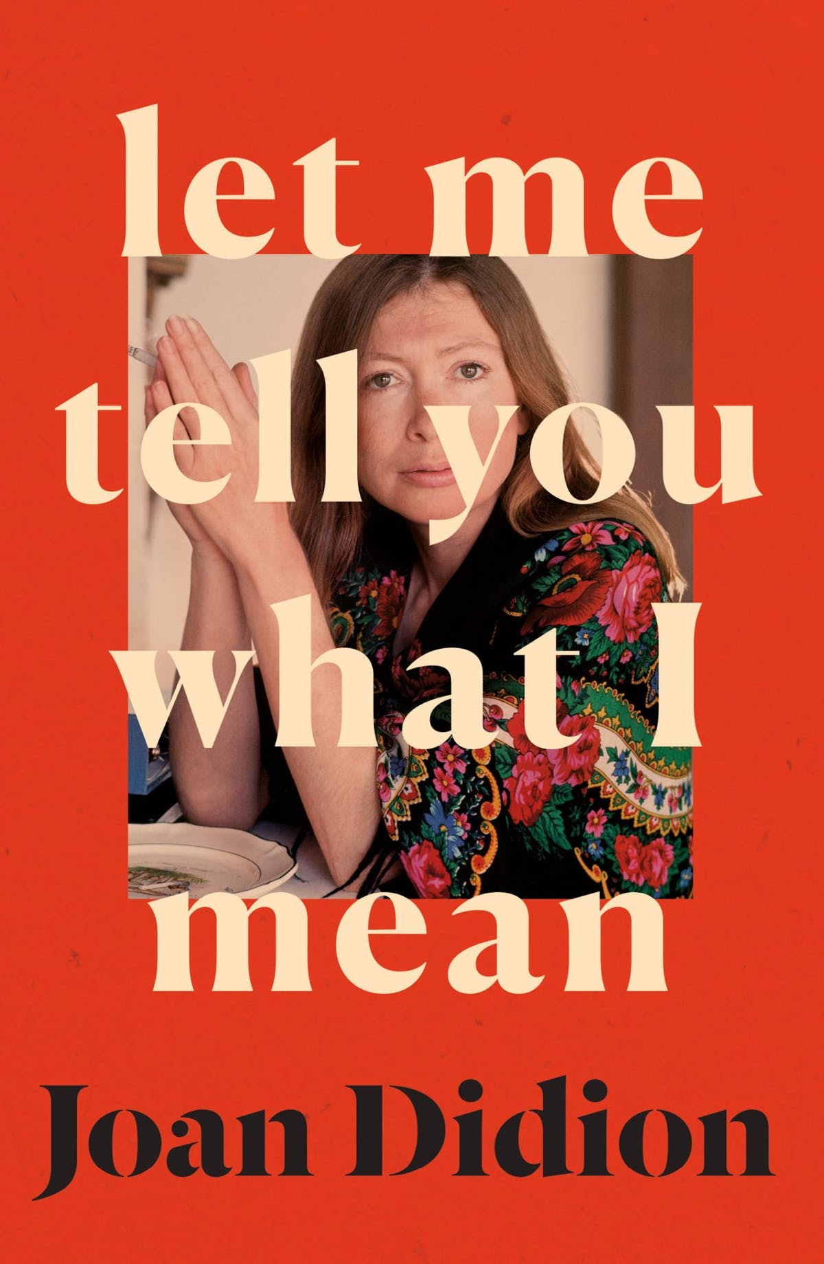 Book cover of Let Me Tell You What I Mean by Joan Didion