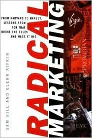 Book cover of Radical Marketing : From Harvard to Harley, Lessons From Ten That Broke the Rules and Made It Big by Sam  Hill, Glenn Rifkin