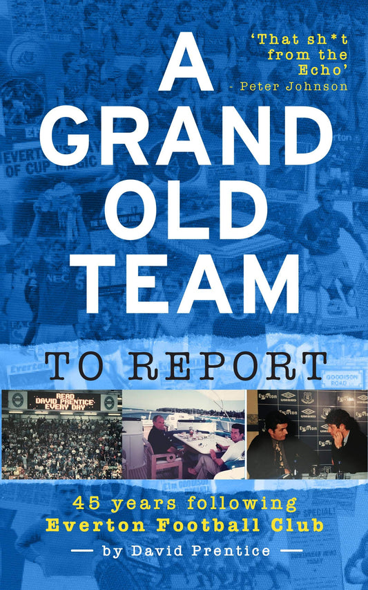 Book cover of A Grand Old Team To Report: 45 Years Of Following Everton Football Club by David Prentice