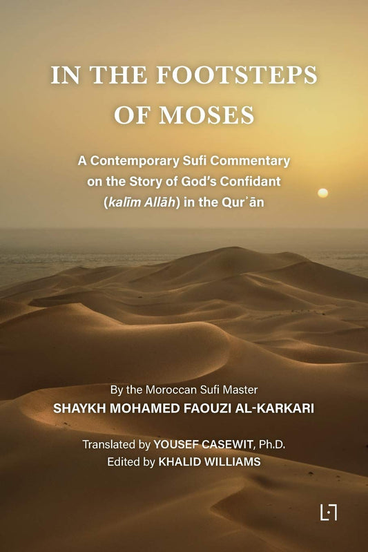 Book cover of In The Footsteps of Moses: A Contemporary Sufi Commentary on the Story of God's Confidant (Kalīm Allāh) in the Qurʾān by Mohamed Faouzi Al Karkari, Khalid Williams (Ed.), Yousef Casewit (Trans.)