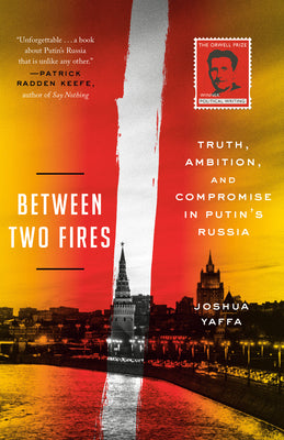 Book cover of Between Two Fires: Truth, Ambition, and Compromise in Putin's Russia by Joshua Yaffa