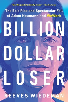 Book cover of Billion Dollar Loser: The Epic Rise and Spectacular Fall of Adam Neumann and WeWork by Reeves  Wiedeman