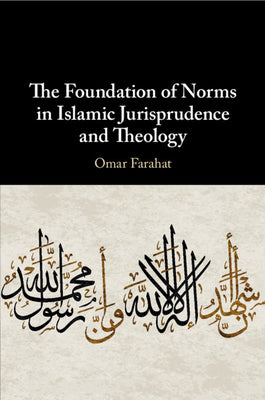 Book cover of The Foundation of Norms in Islamic Jurisprudence and Theology by Omar Farahat