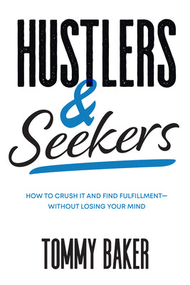 Book cover of Hustlers And Seekers: How To Crush It And Find Fulfillment―Without Losing Your Mind by Tommy Baker