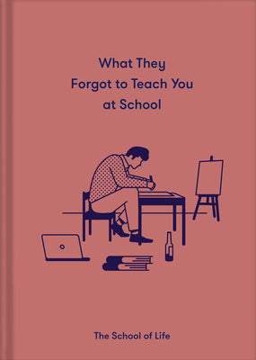 Book cover of What They Forgot To Teach You At School: Essential Emotional Lessons Needed To Thrive by The School of Life, Alain de Botton (Series Editor)