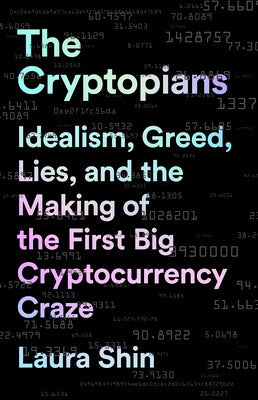 Book cover of The Cryptopians: Idealism, Greed, Lies, And The Making Of The First Big Cryptocurrency Craze by Laura Shin