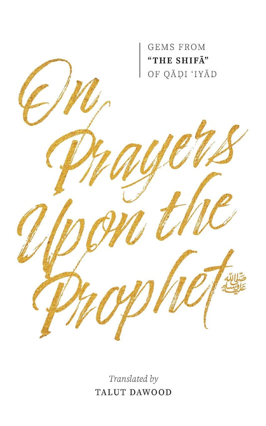 Book cover of On Prayers Upon The Prophet ﷺ: Gems From "The Shifa" Of Qadi 'Iyad by Qadi 'Iyad b. Musa al-Yahsubi, Talut Dawood (Trans.)