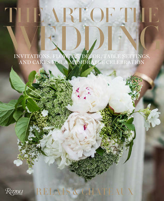 Book cover of The Art Of The Wedding: Invitations, Flowers, Decor, Table Settings, And Cakes For A Memorable Celebration by Relais & Chateaux, Daniel Hostettler (Introduction), Jill Simpson (Contrib.)