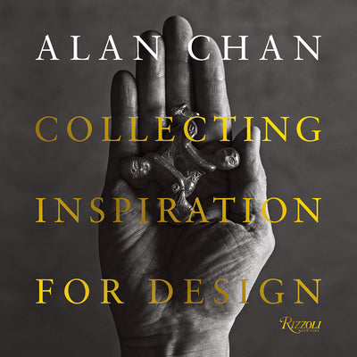Book cover of Alan Chan: Collecting Inspiration For Design by Catherine Shaw, Aric Chen (Contrib.)