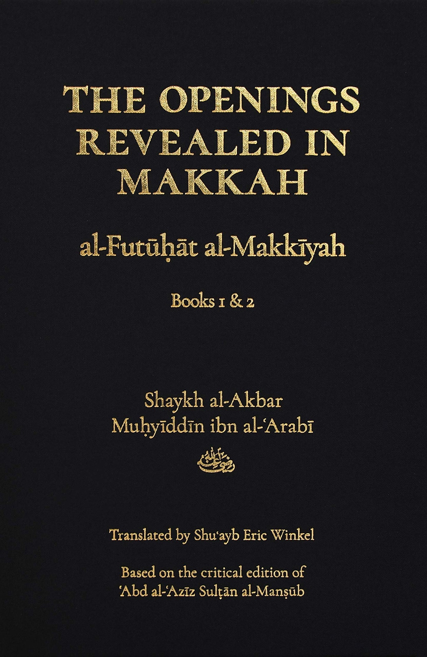Book cover of The Openings Revealed in Makkah (Al-Futuhat Al-Makkiyah), Books 1 & 2 by Shaykh al-Akbar Muhyiddin ibn al-Arabi, Shuayb Eric Winkel