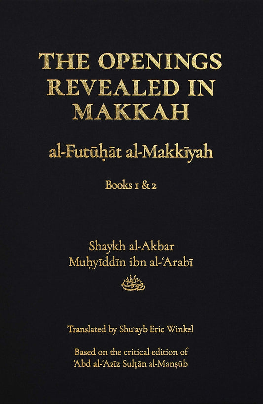 Book cover of The Openings Revealed in Makkah (Al-Futuhat Al-Makkiyah), Books 1 & 2 by Shaykh al-Akbar Muhyiddin ibn al-Arabi, Shuayb Eric Winkel