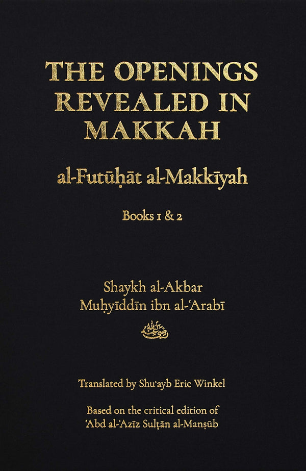 Book cover of The Openings Revealed in Makkah (Al-Futuhat Al-Makkiyah), Books 1 & 2 by Shaykh al-Akbar Muhyiddin ibn al-Arabi, Shuayb Eric Winkel
