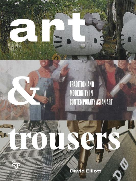 Book cover of Art And Trousers: Tradition And Modernity In Contemporary Asian Art by David Stuart Elliott