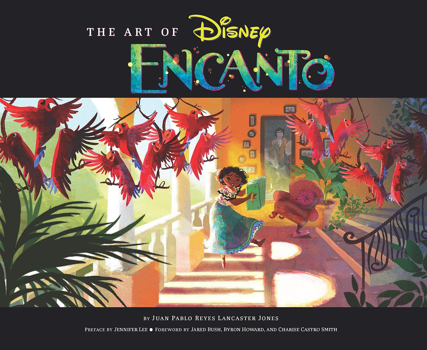 Book cover of The Art of Encanto by Juan Pablo Reyes Lancaster Jones, Jennifer Lee (Preface), Jared Bush (Foreword), Byron Howard (Foreword), Charise Castro Smith (Foreword)
