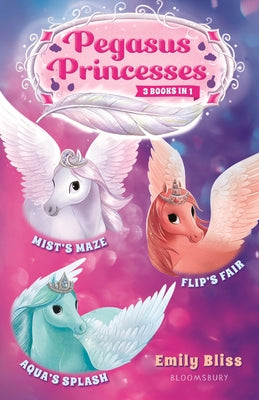 Book cover of Pegasus Princesses Bind-Up Books 1-3: Mist's Maze, Aqua's Splash, and Flip's Fair by Emily Bliss