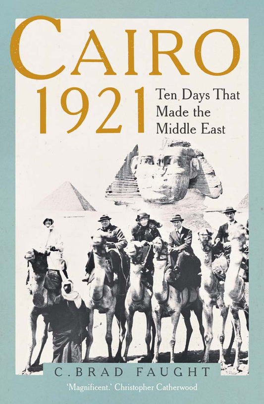 Book cover of Cairo 1921: Ten Days That Made the Middle East by C. Brad Faught