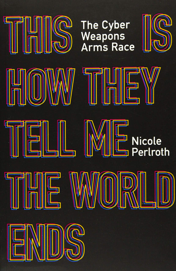 Book cover of This Is How They Tell Me the World Ends: The Cyberweapons Arms Race by Nicole Perlroth
