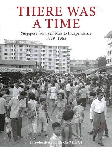 Book cover of There Was a Time: Singapore From Self-Rule to Independence, 1959-1965 by Lee, Geok Boi