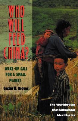 Book cover of Who Will Feed China?: Wake-Up Call For A Small Planet by Lester R. Brown, Linda Starke (Series Editor)