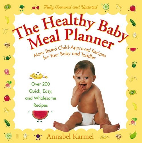 Book cover of The Healthy Baby Meal Planner: Mom-Tested, Child-Approved Recipes For Your Baby And Toddler by Annabel Karmel