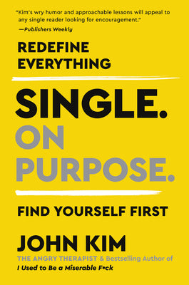 Book cover of Single On Purpose: Prioritizing Self-Love And Personal Growth In Your Journey Through Life, Dating, And Relationships by John Kim