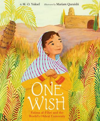 Book cover of One Wish: Fatima Al-Fihri And The World's Oldest University by M.O. Yuksel, Mariam Quraishi (Illus.)