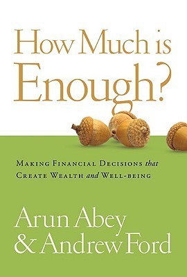 Book cover of How Much Is Enough? Making Financial Decisions That Create Wealth And Well-Being by Arun Abey, Andrew Ford