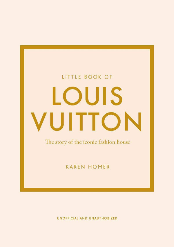 Book cover of Little Book Of Louis Vuitton: The Story Of The Iconic Fashion House by Karen Homer