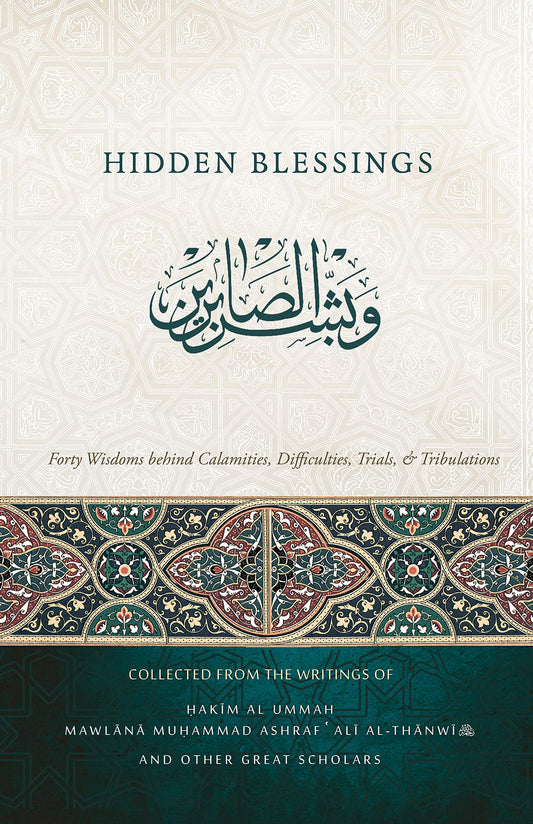Book cover of Hidden Blessings - Forty Wisdoms Behind Calamities, Difficulties, Trials, & Tribulations by Tameem Ahmadi, Ashraf Ali Thanwi