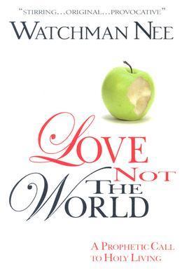 Book cover of Love Not The World by Watchman Nee