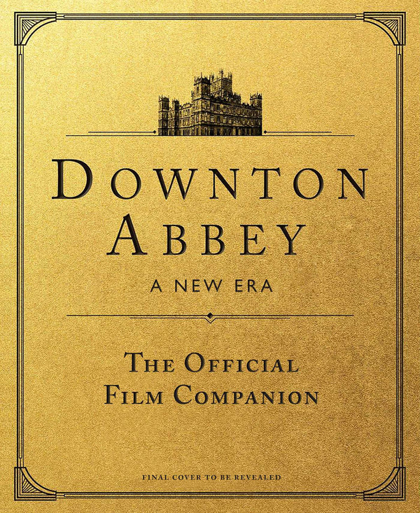 Book cover of Downton Abbey: A New Era: The Official Film Companion by Emma Marriott