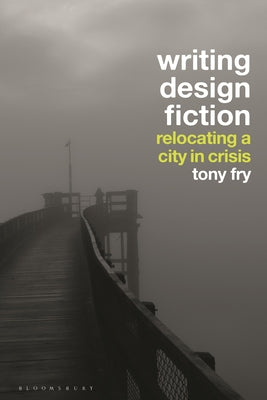 Book cover of Writing Design Fiction: Relocating a City in Crisis by Tony Fry