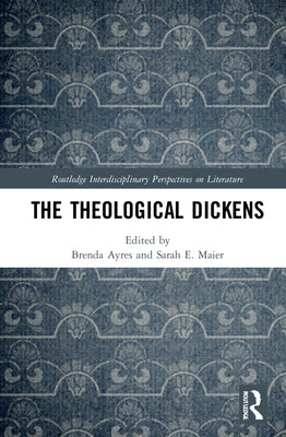 Book cover of The Theological Dickens by Brenda Ayres (Ed.), Sarah E. Maier (Ed.)
