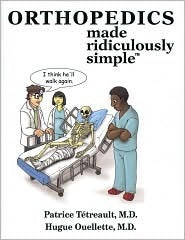 Book cover of Orthopedics Made Ridiculously Simple by Patrice Tetreault M.D., Hugue Ouellette M.D.
