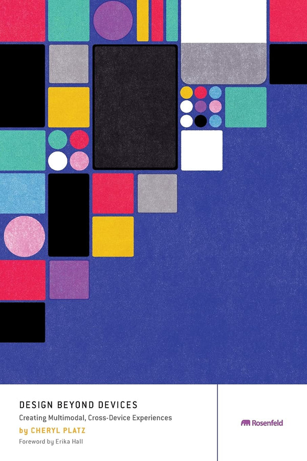 Book cover of Design Beyond Devices: Creating Multimodal, Cross-Device Experiences by Cheryl Platz, Erika Hall (Foreword)