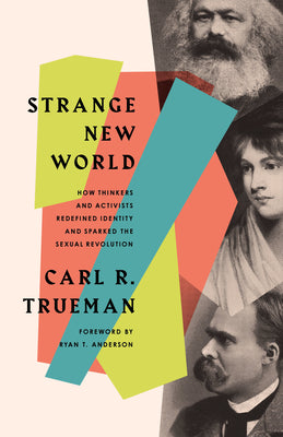 Book cover of Strange New World: How Thinkers and Activists Redefined Identity and Sparked the Sexual Revolution by Carl R. Trueman, Ryan T. Anderson (Foreword)
