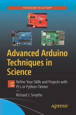 Book cover of Advanced Arduino Techniques In Science: Refine Your Skills And Projects With Pcs Or Python-Tkinter by Richard J Smythe