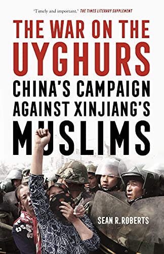 Book cover of The War on the Uyghurs: China's Campaign Against Xinjiang's Muslims by Sean R. Roberts, Ben Emmerson (Foreword)