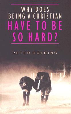 Book cover of Why Does Being a Christian Have to Be So Hard?: Studies in Hebrews 12:1-13 by Peter E. Golding