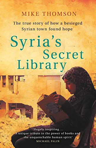 Book cover of Syria's Secret Library: The True Story of How a Besieged Syrian Town Found Hope by Mike Thomson