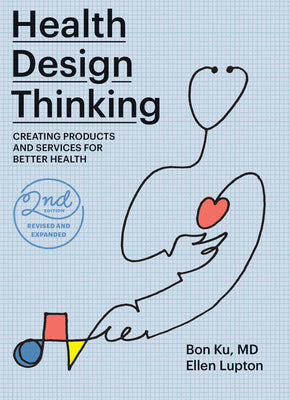 Book cover of Health Design Thinking: Creating Products And Services For Better Health by Bon Ku, Ellen Lupton