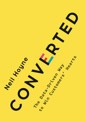 Book cover of Converted: The Data-Driven Way to Win Customers' Hearts by Neil Hoyne
