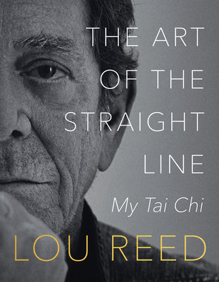 Book cover of The Art Of The Straight Line: My Tai Chi by Lou Reed, Laurie Anderson