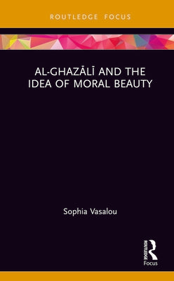 Book cover of Al-Ghazālī And The Idea Of Moral Beauty by Sophia Vasalou