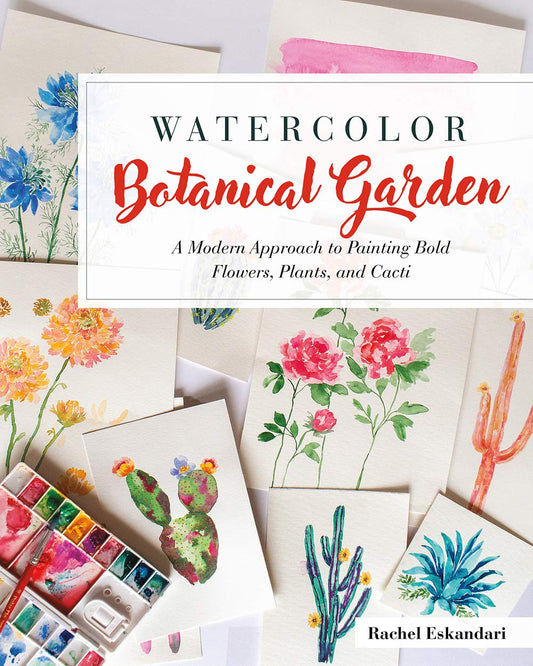 Book cover of Watercolor Botanical Garden: A Modern Approach To Painting Bold Flowers, Plants, And Cacti by Rachel Eskandari