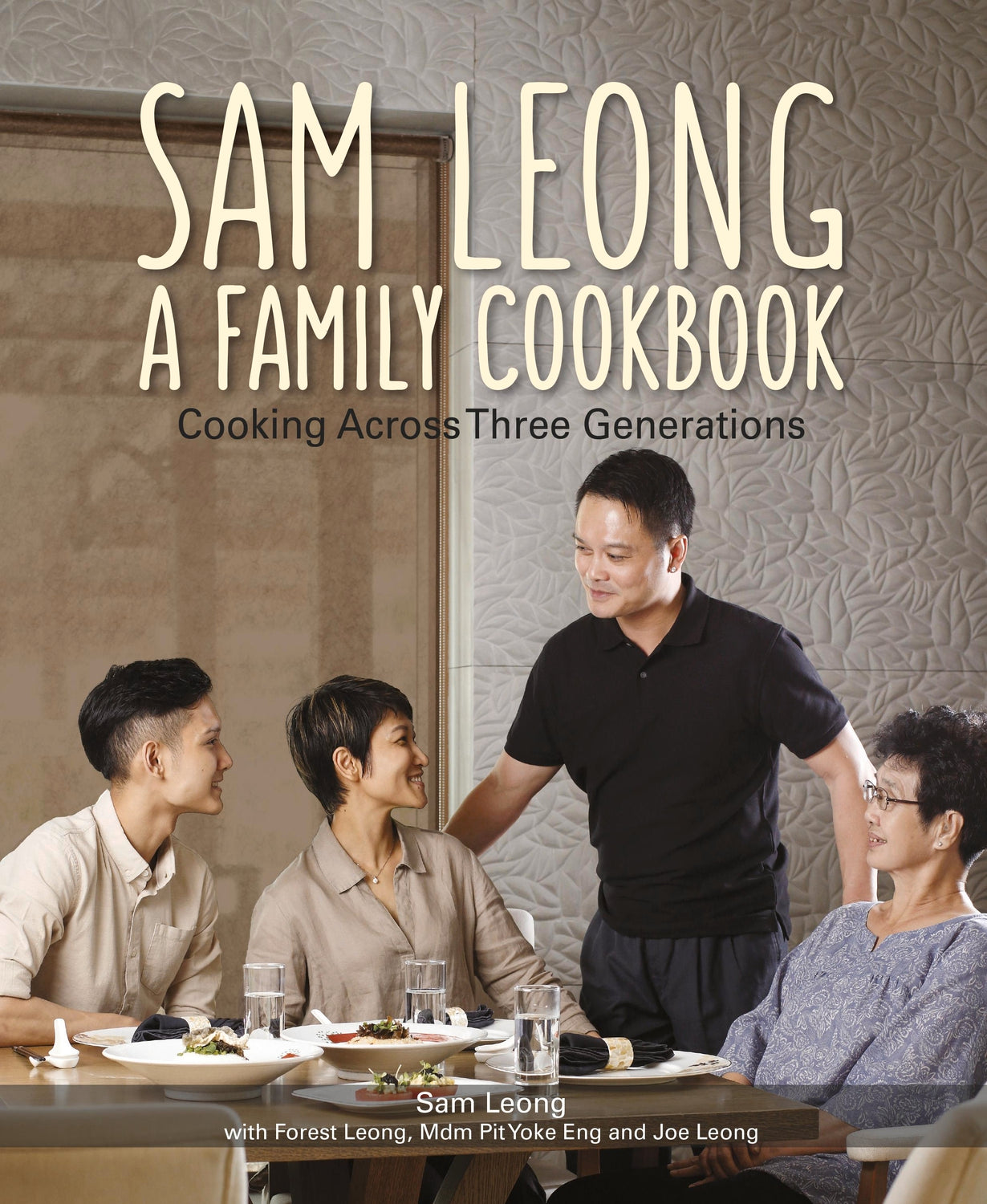 Book cover of Sam Leong: A Family Cookbook: Cooking Across Three Generations by Sam Leong, Forest Leong, Mdm Pit Yoke Eng, Joe Leong