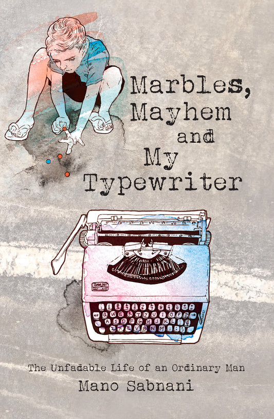 Book cover of Marbles, Mayhem And My Typewriter: The Unfadable Life Of An Ordinary Man by Mano Sabnani