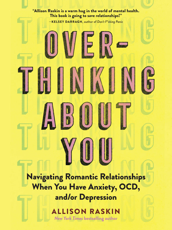 Book cover of Overthinking About You: Navigating Romantic Relationships When You Have Anxiety, OCD, And/or Depression by Allison Raskin