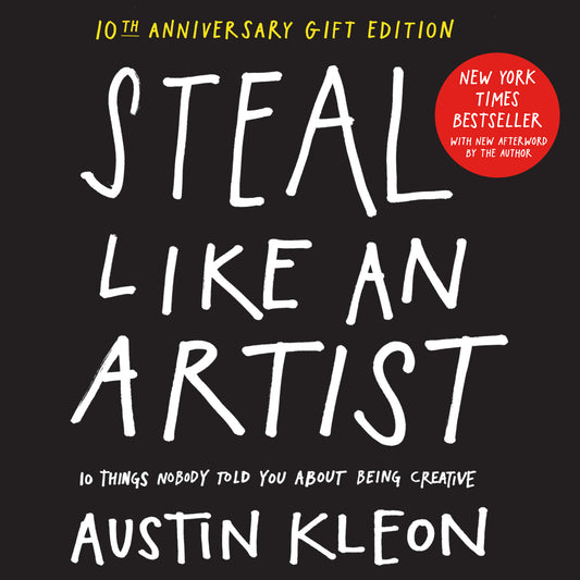 Book cover of Steal Like an Artist 10th Anniversary Gift Edition With a New Afterword By The Author: 10 Things Nobody Told You About Being Creative by Austin Kleon